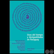 USOS DEL TIEMPO Y DESIGUALDADES EN PARAGUAY - Autora: MYRIAN GONZLEZ VERA, CLAUDINA ZAVATTIERO, VERNICA SERAFINI GEOGHEGAN, LILIAN SOTO, MERCEDES ARGAA, QUINTN RIQUELME, PATRICIO DOBRE, CLYDE SOTO - Ao 2019 